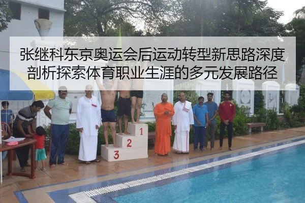 张继科东京奥运会后运动转型新思路深度剖析探索体育职业生涯的多元发展路径
